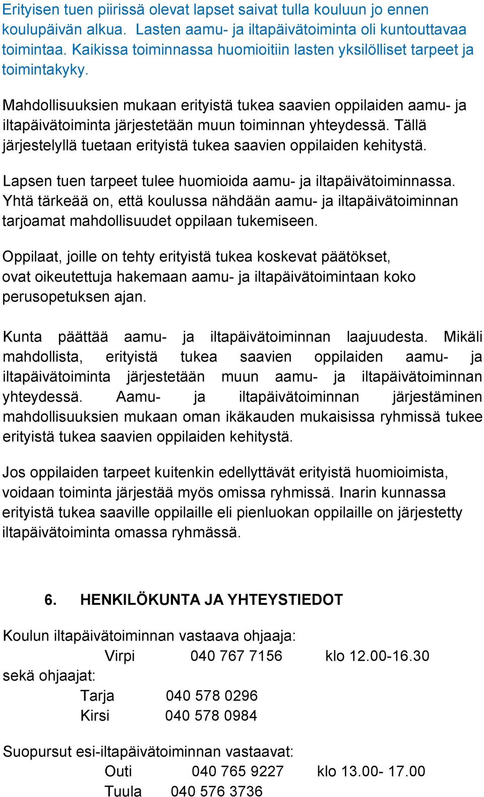 Mahdollisuuksien mukaan erityistä tukea saavien oppilaiden aamu- ja iltapäivätoiminta järjestetään muun toiminnan yhteydessä. Tällä järjestelyllä tuetaan erityistä tukea saavien oppilaiden kehitystä.