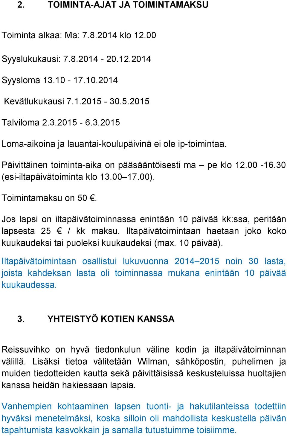 Jos lapsi on iltapäivätoiminnassa enintään 10 päivää kk:ssa, peritään lapsesta 25 / kk maksu. Iltapäivätoimintaan haetaan joko koko kuukaudeksi tai puoleksi kuukaudeksi (max. 10 päivää).