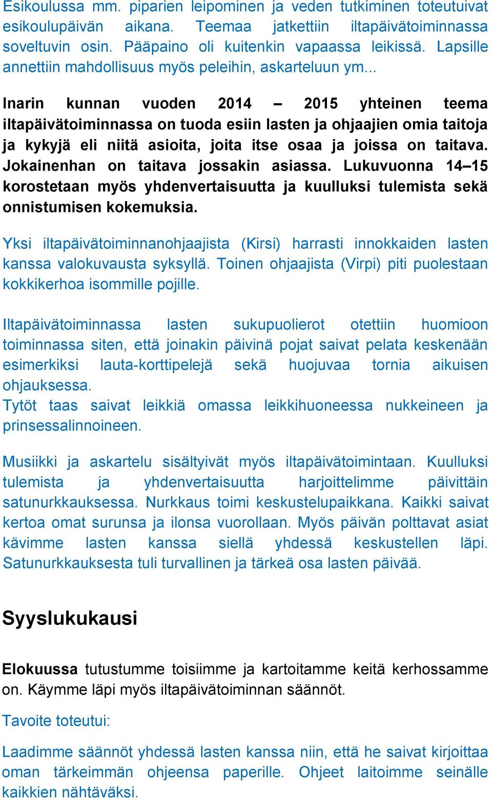 .. Inarin kunnan vuoden 2014 2015 yhteinen teema iltapäivätoiminnassa on tuoda esiin lasten ja ohjaajien omia taitoja ja kykyjä eli niitä asioita, joita itse osaa ja joissa on taitava.