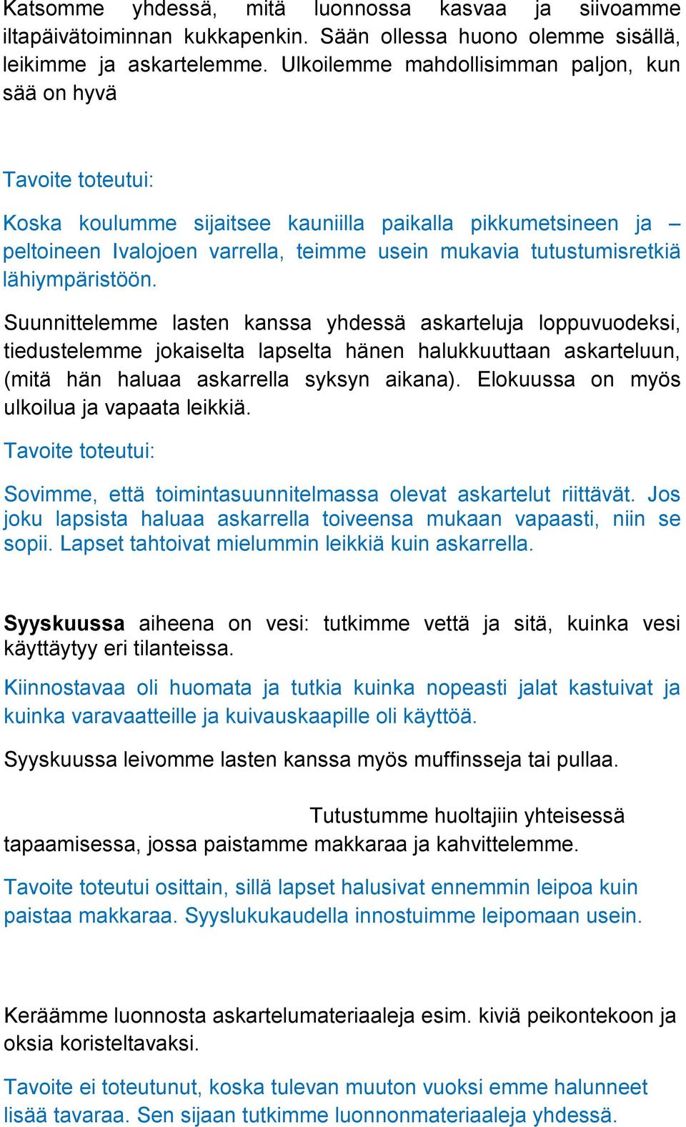 lähiympäristöön. Suunnittelemme lasten kanssa yhdessä askarteluja loppuvuodeksi, tiedustelemme jokaiselta lapselta hänen halukkuuttaan askarteluun, (mitä hän haluaa askarrella syksyn aikana).