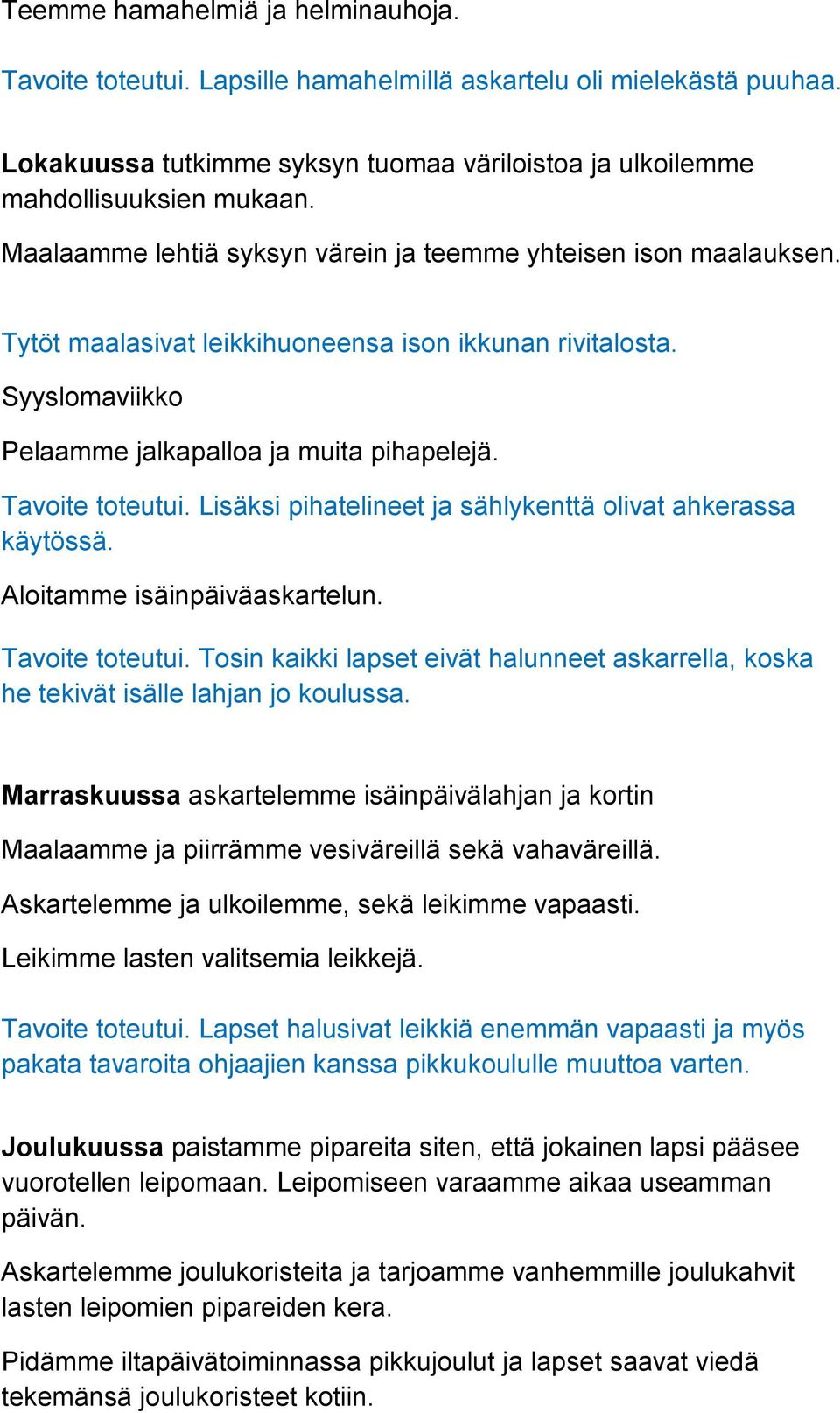 Lisäksi pihatelineet ja sählykenttä olivat ahkerassa käytössä. Aloitamme isäinpäiväaskartelun. Tavoite toteutui.