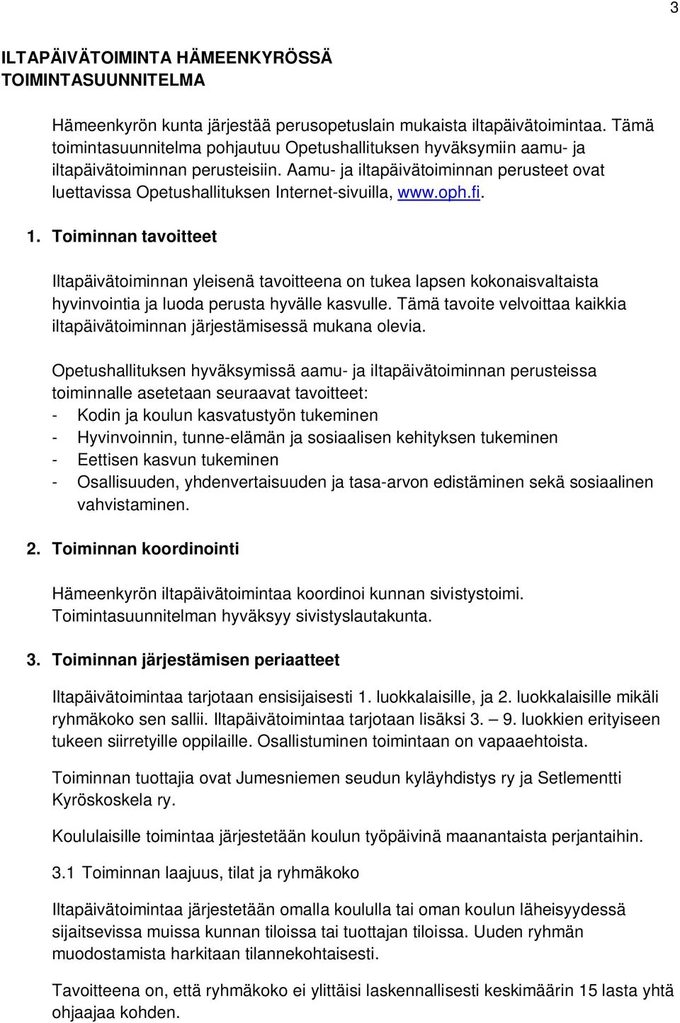 Aamu- ja iltapäivätoiminnan perusteet ovat luettavissa Opetushallituksen Internet-sivuilla, www.oph.fi. 1.