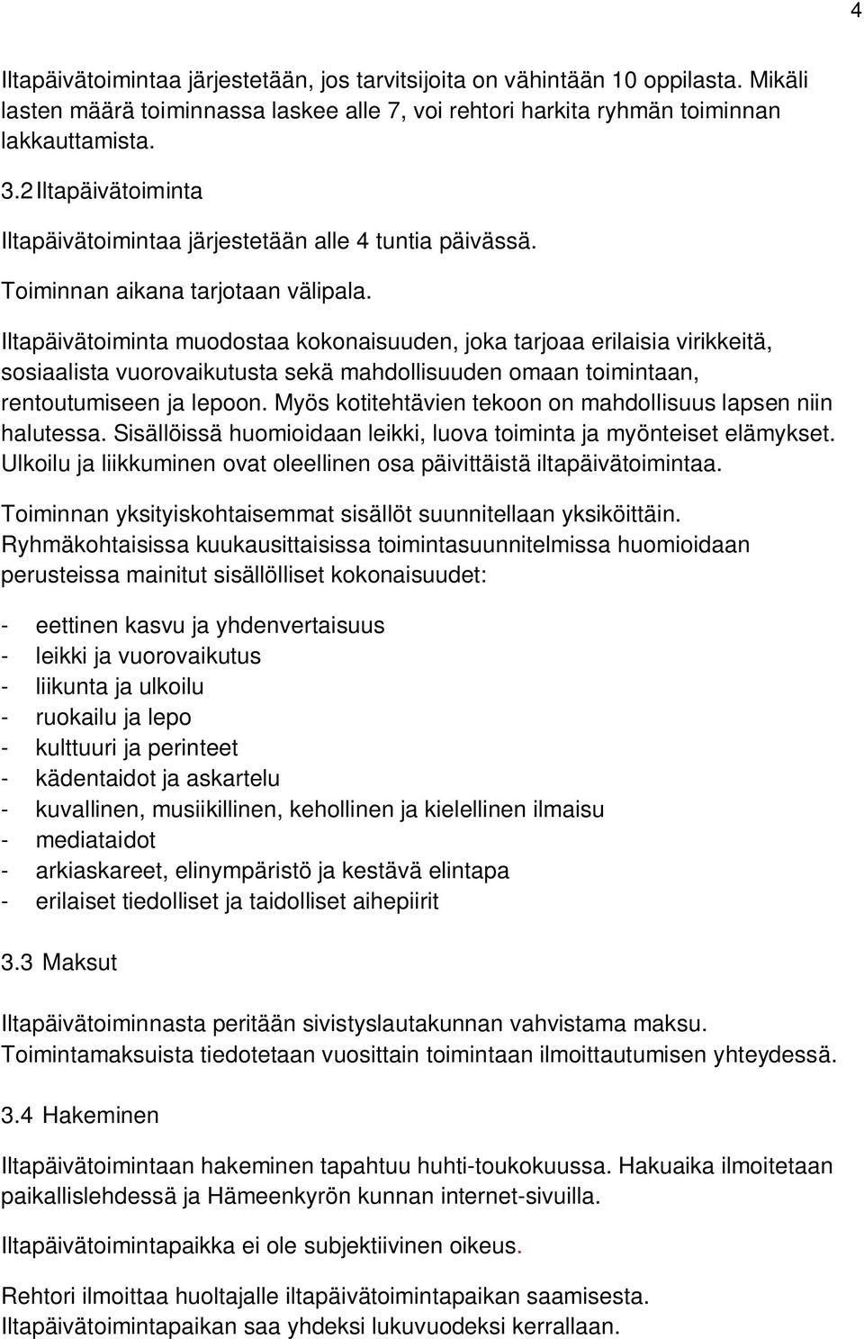 Iltapäivätoiminta muodostaa kokonaisuuden, joka tarjoaa erilaisia virikkeitä, sosiaalista vuorovaikutusta sekä mahdollisuuden omaan toimintaan, rentoutumiseen ja lepoon.