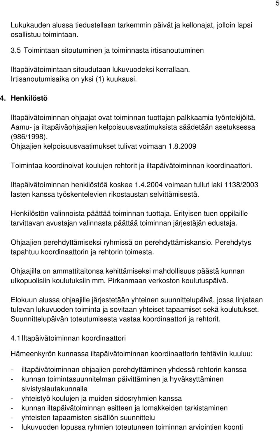 Henkilöstö Iltapäivätoiminnan ohjaajat ovat toiminnan tuottajan palkkaamia työntekijöitä. Aamu- ja iltapäiväohjaajien kelpoisuusvaatimuksista säädetään asetuksessa (986/1998).