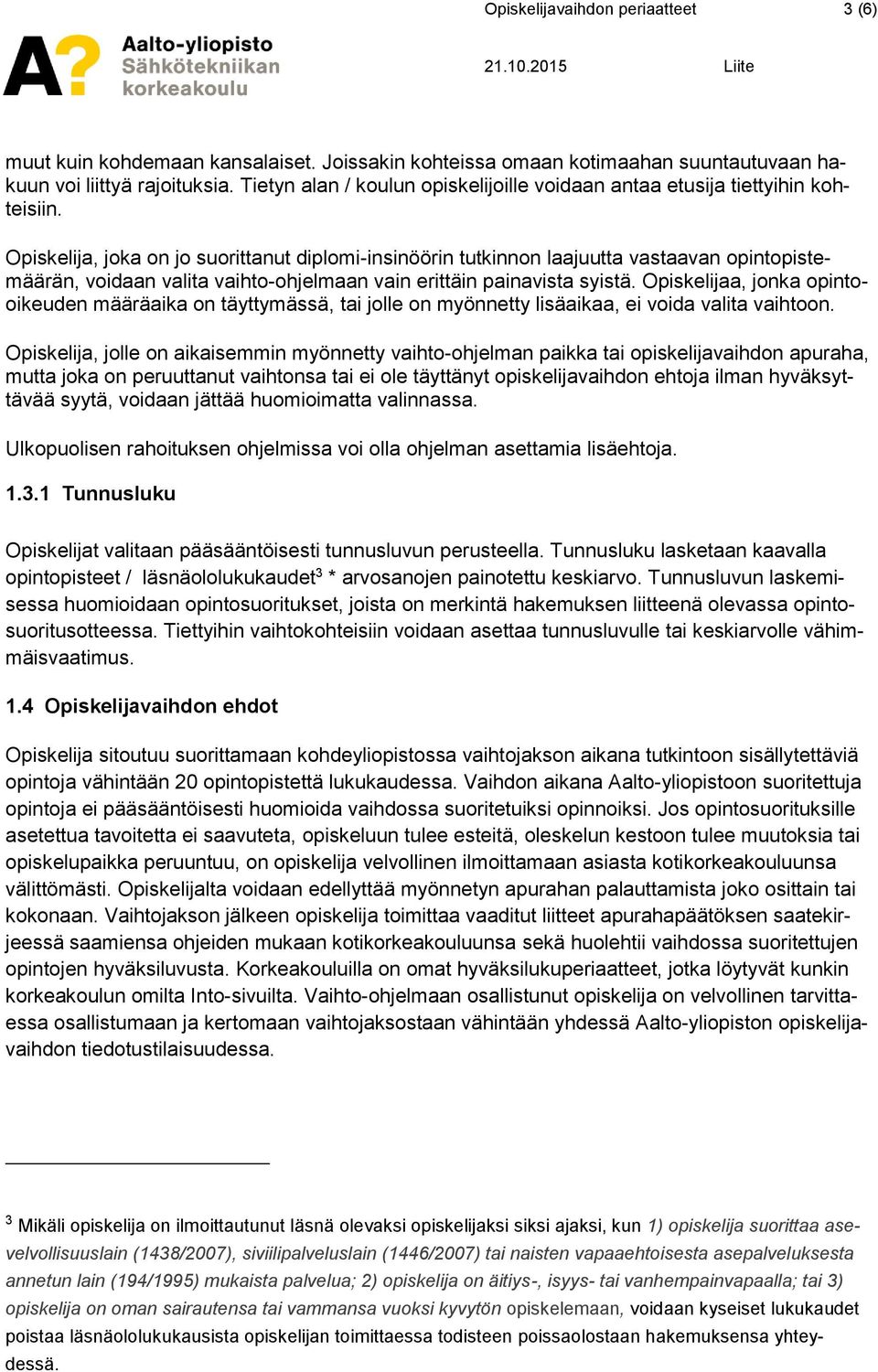 Opiskelija, joka on jo suorittanut diplomi-insinöörin tutkinnon laajuutta vastaavan opintopistemäärän, voidaan valita vaihto-ohjelmaan vain erittäin painavista syistä.