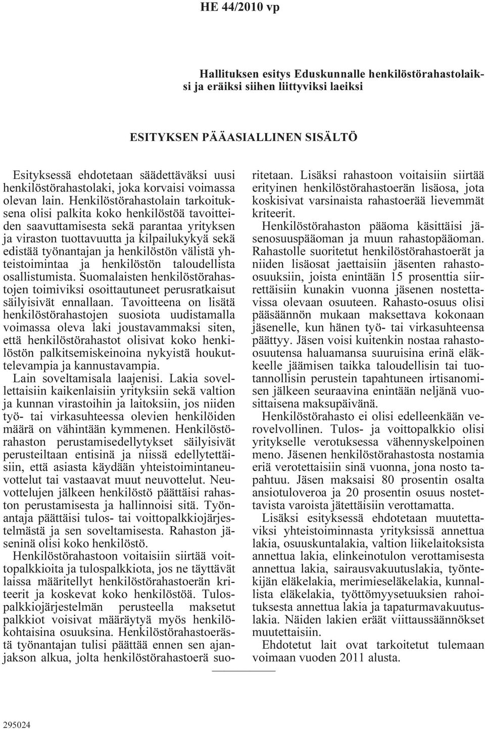 Henkilöstörahastolain tarkoituksena olisi palkita koko henkilöstöä tavoitteiden saavuttamisesta sekä parantaa yrityksen ja viraston tuottavuutta ja kilpailukykyä sekä edistää työnantajan ja