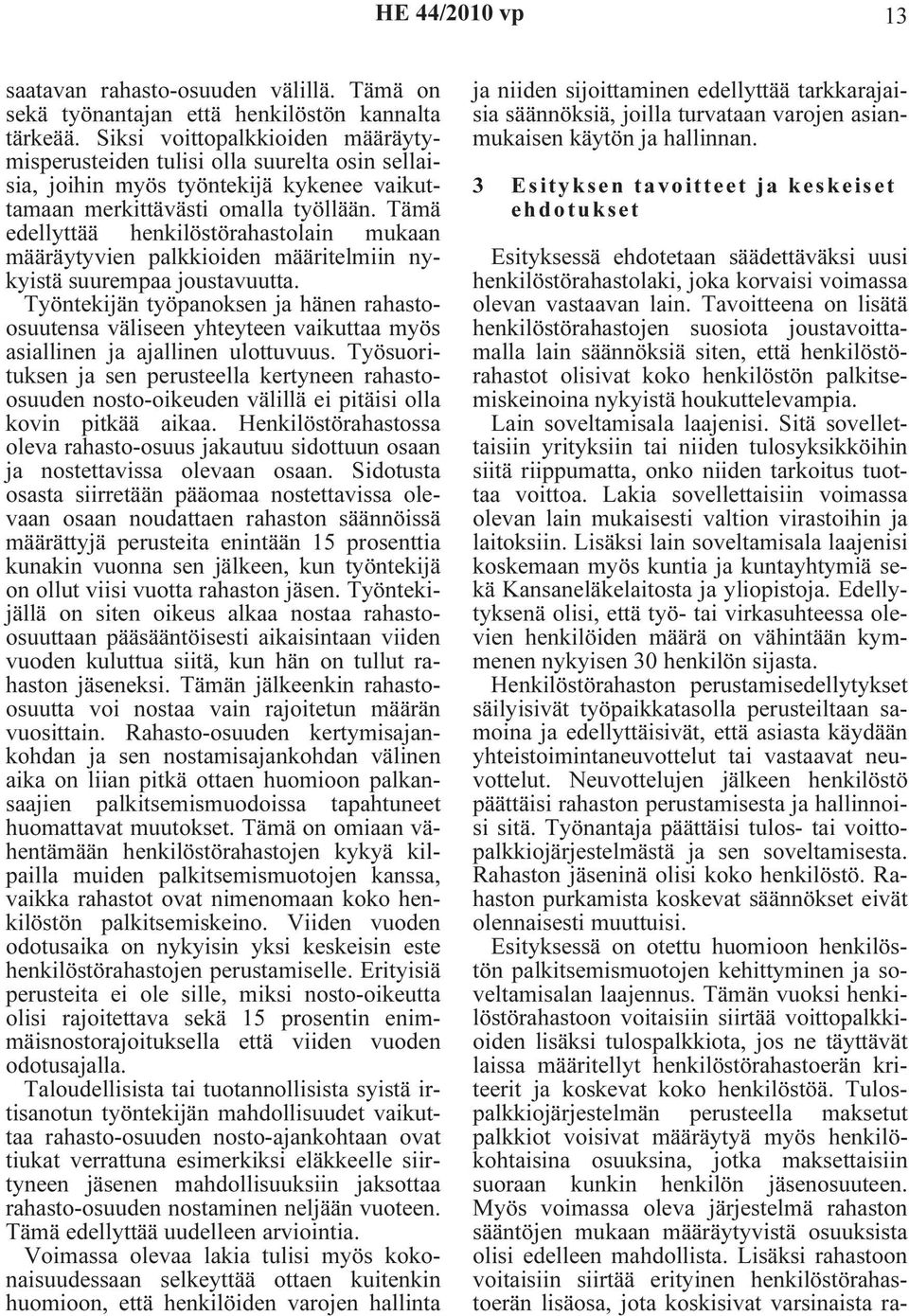 Tämä edellyttää henkilöstörahastolain mukaan määräytyvien palkkioiden määritelmiin nykyistä suurempaa joustavuutta.
