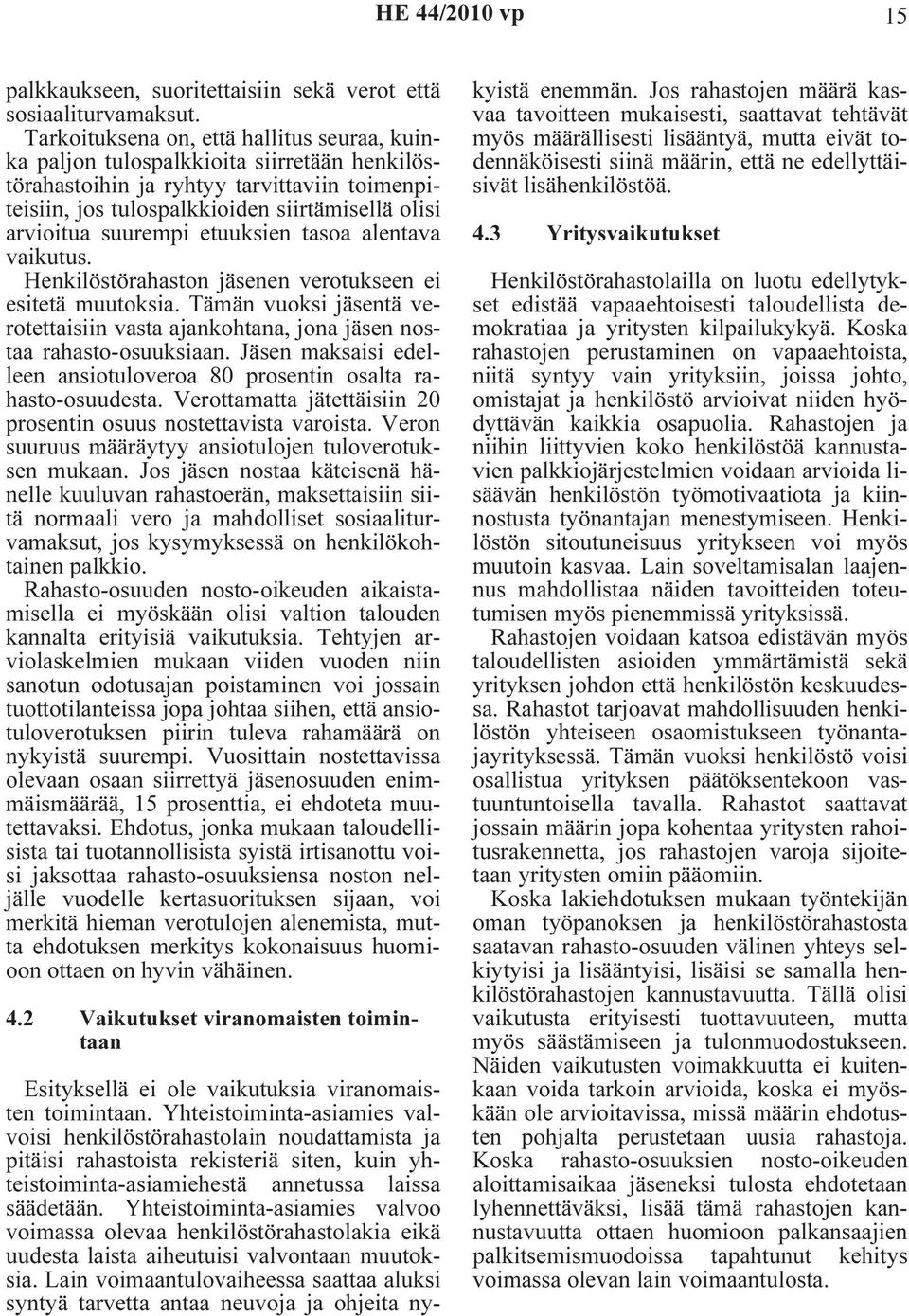 suurempi etuuksien tasoa alentava vaikutus. Henkilöstörahaston jäsenen verotukseen ei esitetä muutoksia. Tämän vuoksi jäsentä verotettaisiin vasta ajankohtana, jona jäsen nostaa rahasto-osuuksiaan.