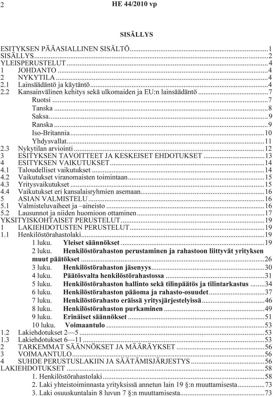 1 Taloudelliset vaikutukset...14 4.2 Vaikutukset viranomaisten toimintaan...15 4.3 Yritysvaikutukset...15 4.4 Vaikutukset eri kansalaisryhmien asemaan...16 5 ASIAN VALMISTELU...16 5.1 Valmisteluvaiheet ja aineisto.