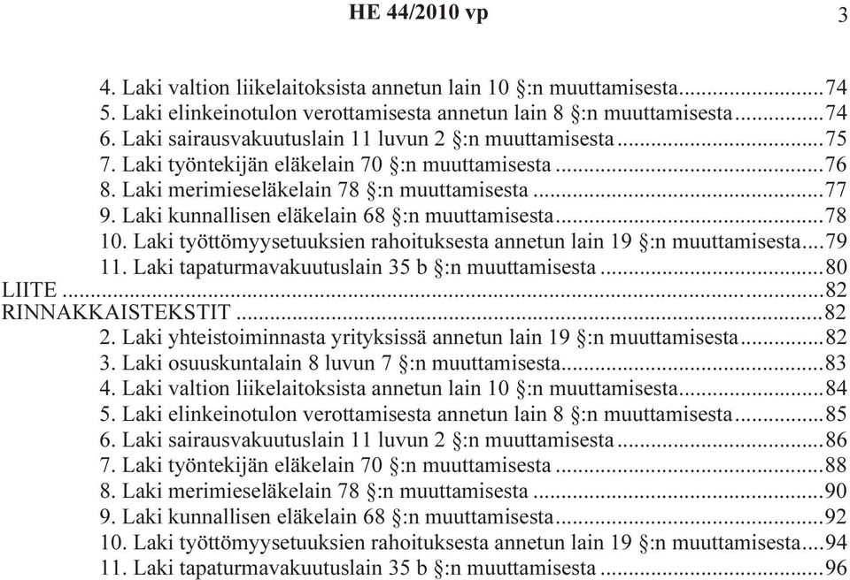 Laki kunnallisen eläkelain 68 :n muuttamisesta...78 10. Laki työttömyysetuuksien rahoituksesta annetun lain 19 :n muuttamisesta...79 11. Laki tapaturmavakuutuslain 35 b :n muuttamisesta...80 LIITE.