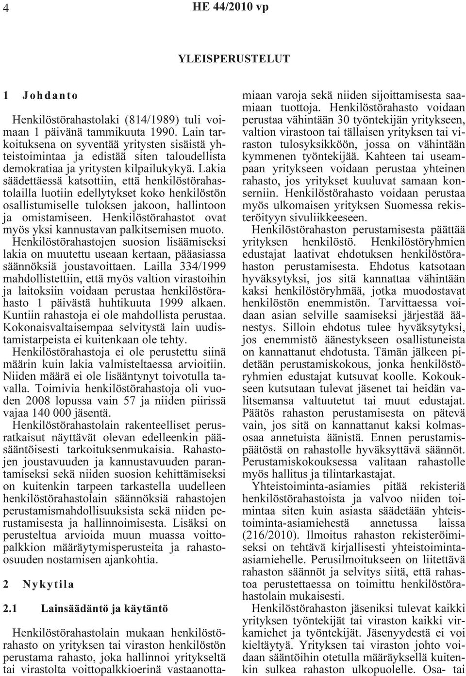Lakia säädettäessä katsottiin, että henkilöstörahastolailla luotiin edellytykset koko henkilöstön osallistumiselle tuloksen jakoon, hallintoon ja omistamiseen.