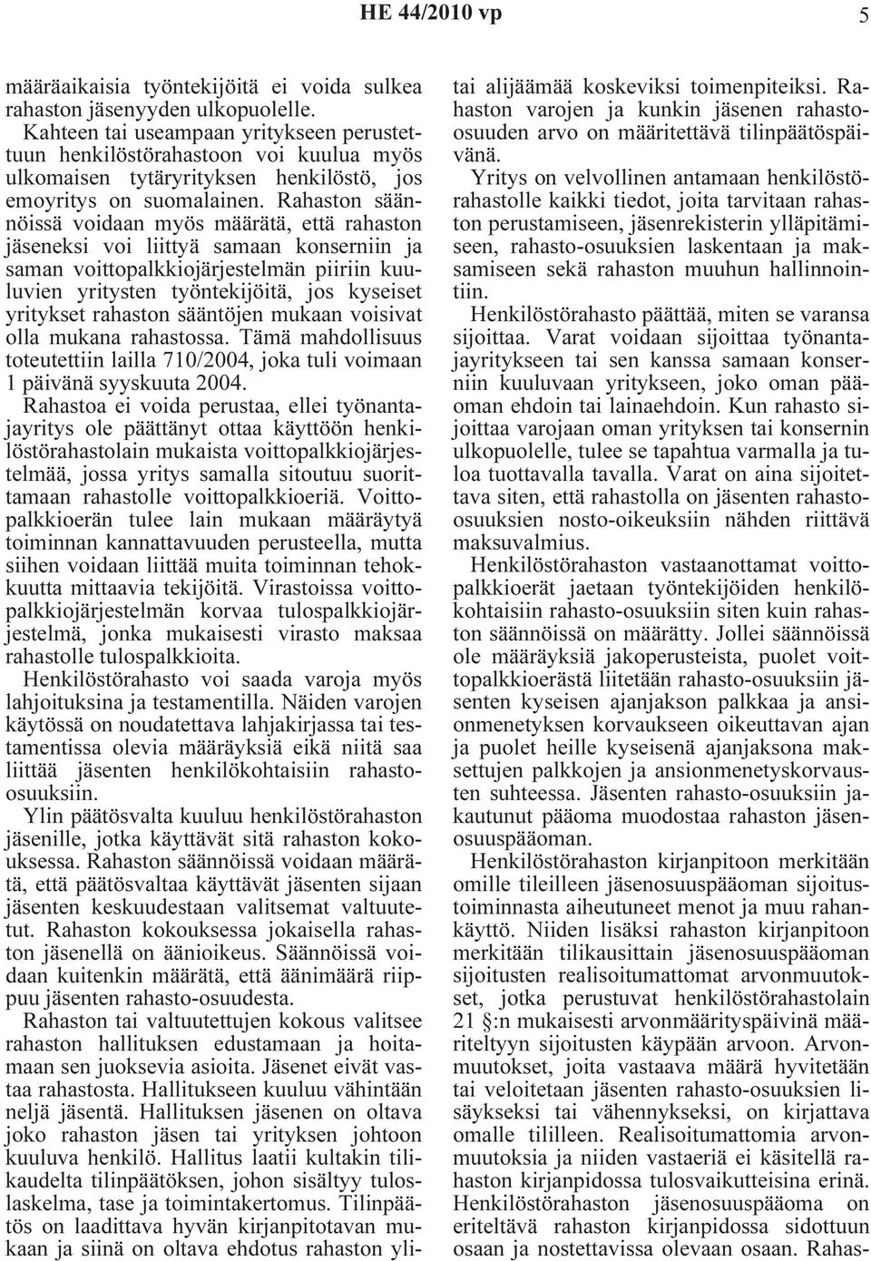 Rahaston säännöissä voidaan myös määrätä, että rahaston jäseneksi voi liittyä samaan konserniin ja saman voittopalkkiojärjestelmän piiriin kuuluvien yritysten työntekijöitä, jos kyseiset yritykset