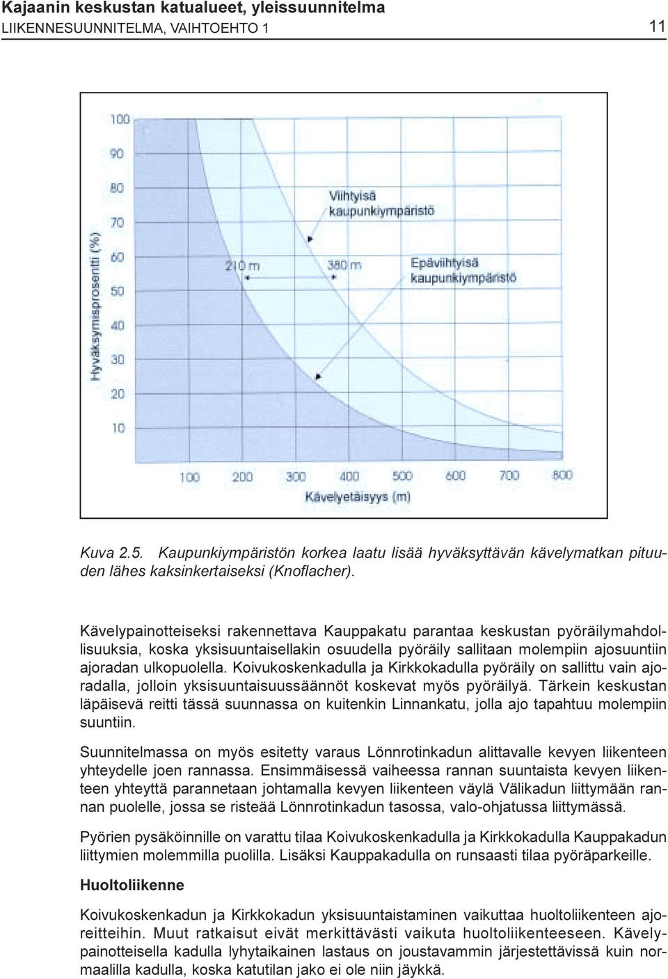 ulkopuolella Koivukoskenkadulla ja Kirkkokadulla pyöräily on sallittu vain ajoradalla, jolloin yksisuuntaisuussäännöt koskevat myös pyöräilyä Tärkein keskustan läpäisevä reitti tässä suunnassa on