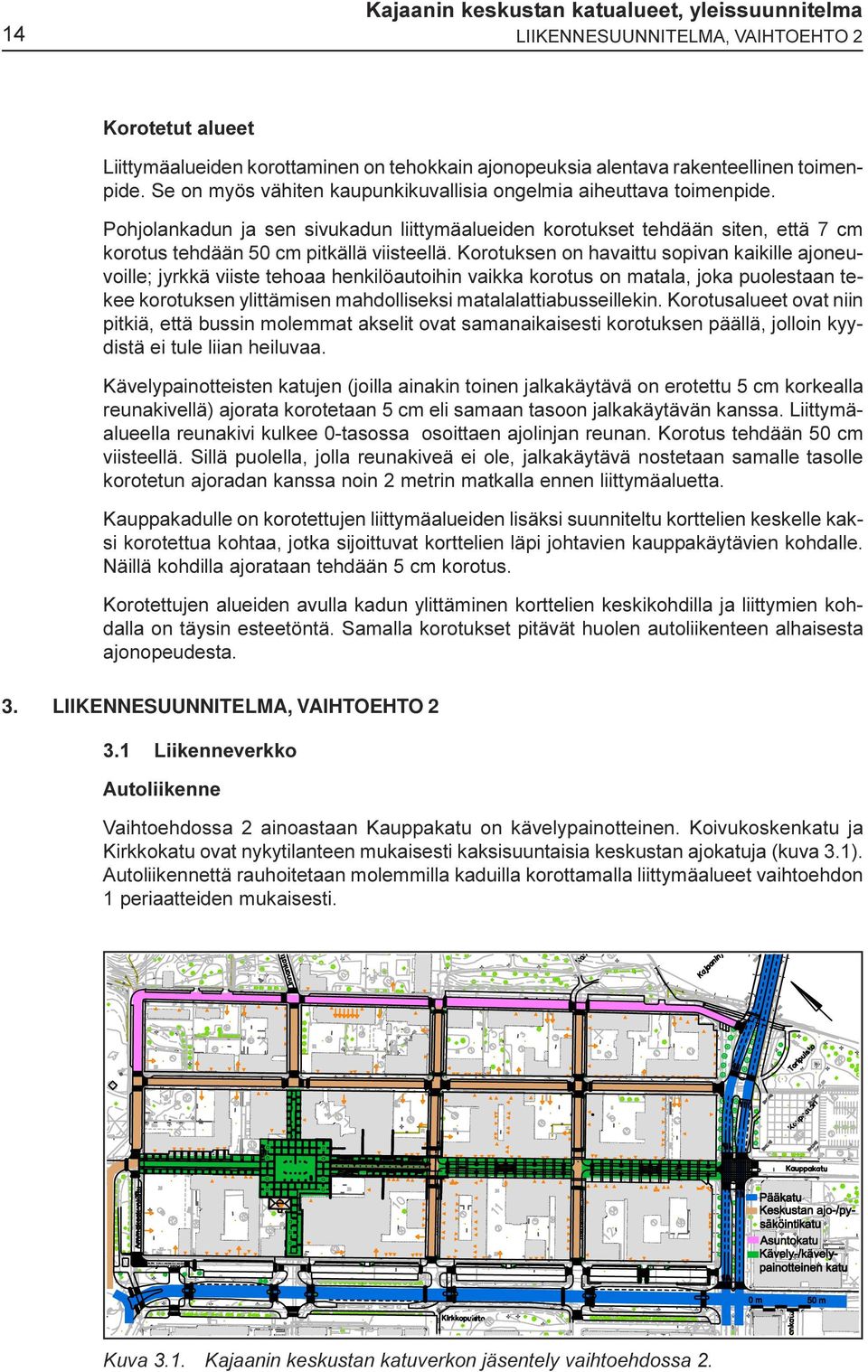 on havaittu sopivan kaikille ajoneuvoille; jyrkkä viiste tehoaa henkilöautoihin vaikka korotus on matala, joka puolestaan tekee korotuksen ylittämisen mahdolliseksi matalalattiabusseillekin