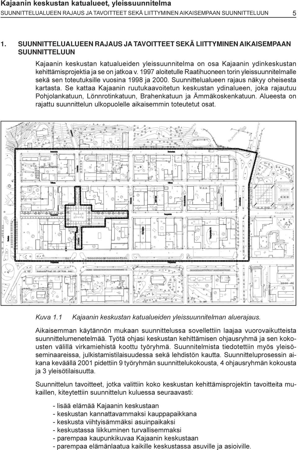 1997 aloitetulle Raatihuoneen torin yleissuunnitelmalle sekä sen toteutuksille vuosina 1998 ja 2000 Suunnittelualueen rajaus näkyy oheisesta kartasta Se kattaa Kajaanin ruutukaavoitetun keskustan