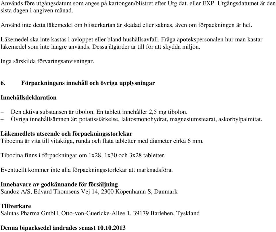 Fråga apotekspersonalen hur man kastar läkemedel som inte längre används. Dessa åtgärder är till för att skydda miljön. Inga särskilda förvaringsanvisningar. 6.