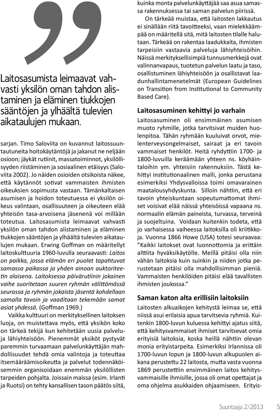 Jo näiden osioiden otsikoista näkee, että käytännöt sotivat vammaisten ihmisten oikeuksien sopimusta vastaan.