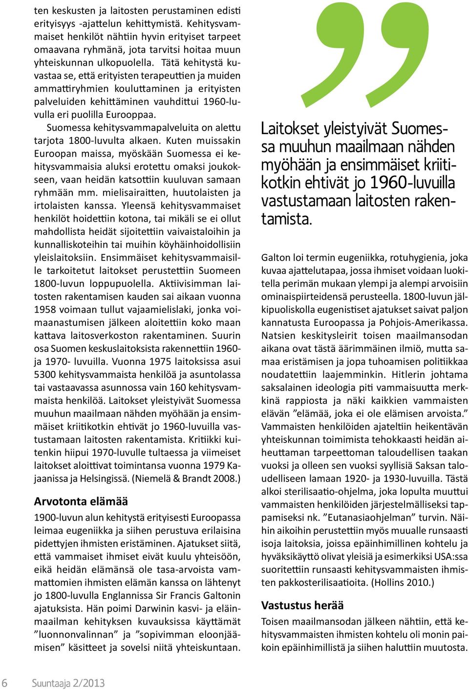 Tätä kehitystä kuvastaa se, että erityisten terapeuttien ja muiden ammattiryhmien kouluttaminen ja erityisten palveluiden kehittäminen vauhdittui 1960-luvulla eri puolilla Eurooppaa.