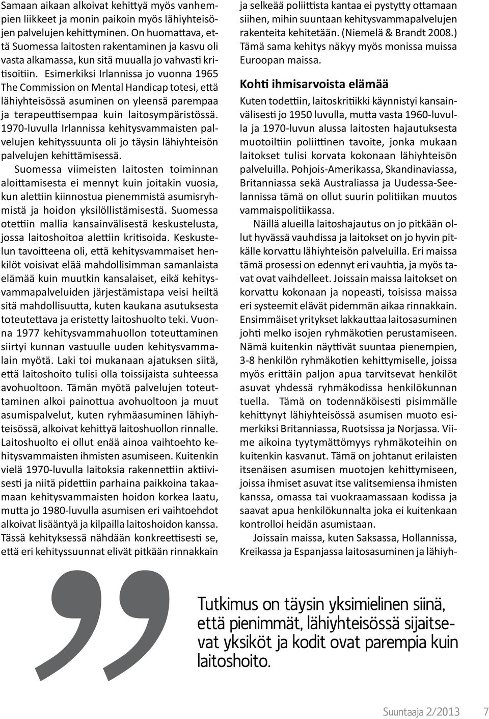 Esimerkiksi Irlannissa jo vuonna 1965 The Commission on Mental Handicap totesi, että lähiyhteisössä asuminen on yleensä parempaa ja terapeuttisempaa kuin laitosympäristössä.