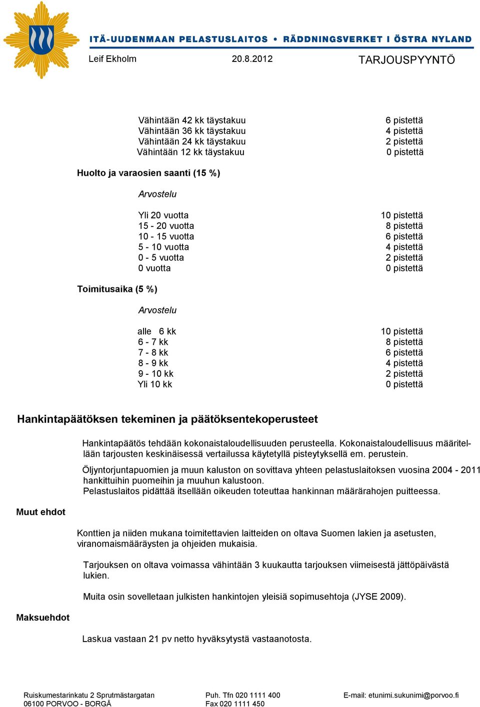 8-9 kk 4 pistettä 9-10 kk 2 pistettä Yli 10 kk 0 pistettä Hankintapäätöksen tekeminen ja päätöksentekoperusteet Muut ehdot Maksuehdot Hankintapäätös tehdään kokonaistaloudellisuuden perusteella.