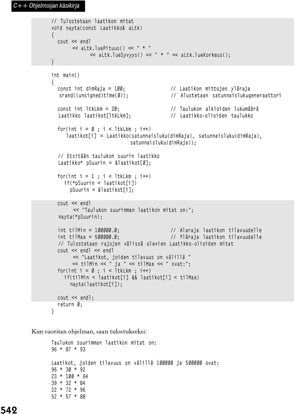 Taulukon alkioiden lukumäärä // Laatikko-olioiden taulukko for(int i = 0 ; i < ltklkm ; i++) laatikot[i] = Laatikko(satunnaisluku(dimRaja), satunnaisluku(dimraja), satunnaisluku(dimraja)); //