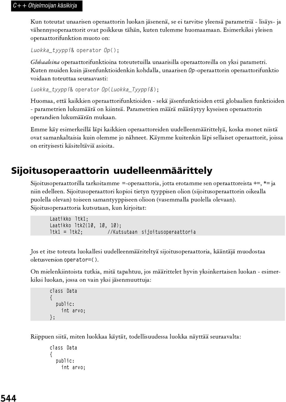 Kuten muiden kuin jäsenfunktioidenkin kohdalla, unaarisen Op-operaattorin operaattorifunktio voidaan toteuttaa seuraavasti: Luokka_tyyppi& operator Op(Luokka_Tyyppi&); Huomaa, että kaikkien