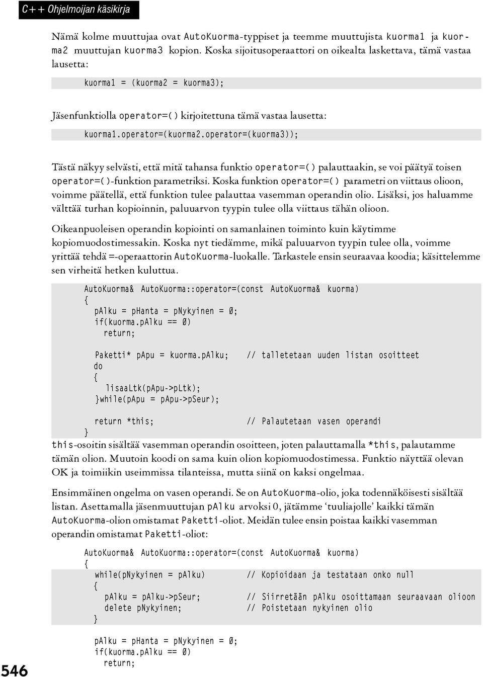 operator=(kuorma3)); Tästä näkyy selvästi, että mitä tahansa funktio operator=() palauttaakin, se voi päätyä toisen operator=()-funktion parametriksi.