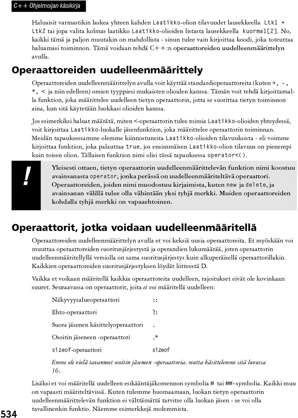 No, kaikki tämä ja paljon muutakin on mahdollista - sinun tulee vain kirjoittaa koodi, joka toteuttaa haluamasi toiminnon. Tämä voidaan tehdä C++:n operaattoreiden uudelleenmäärittelyn avulla.