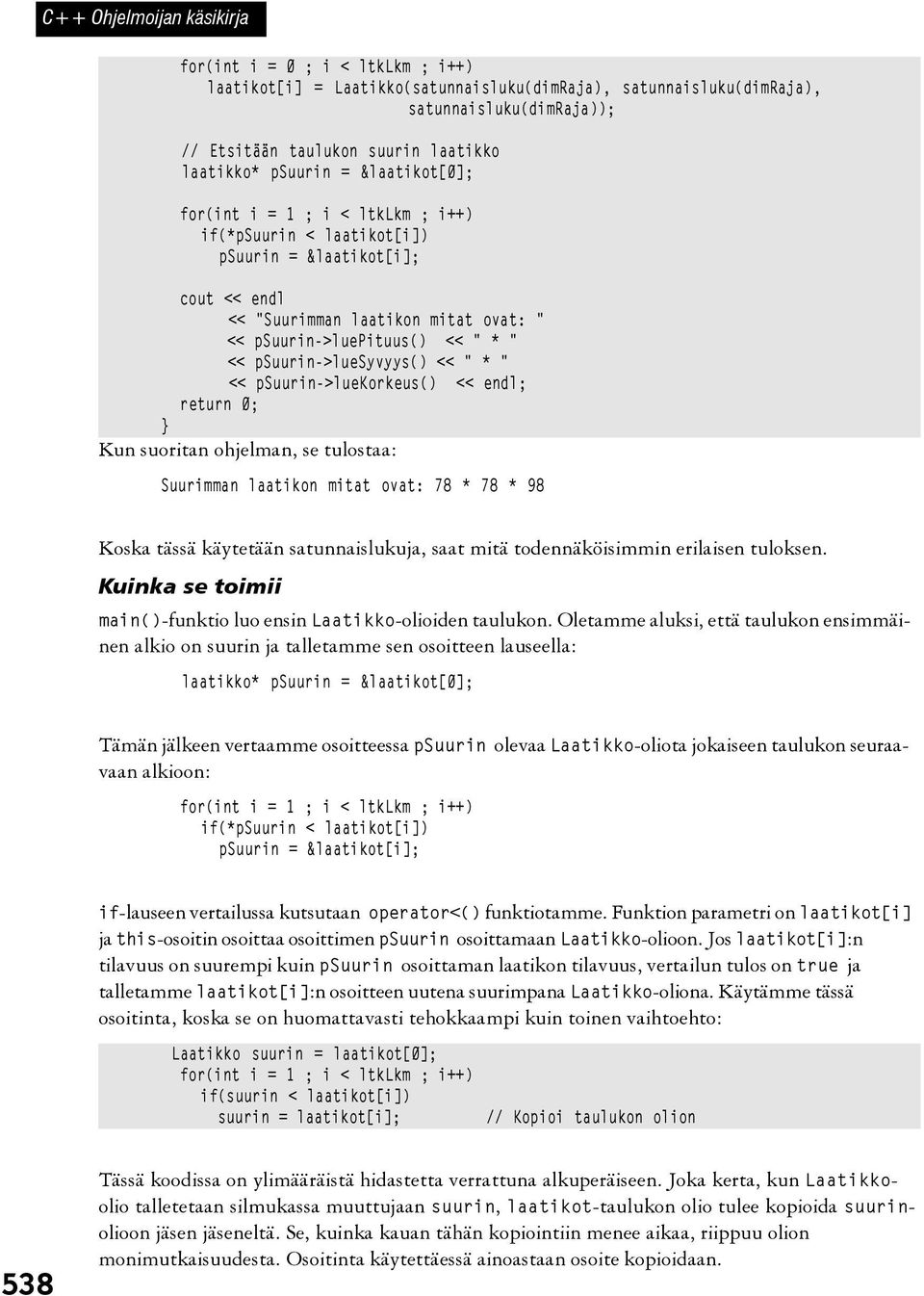 " << psuurin->luesyvyys() << " * " << psuurin->luekorkeus() << endl; return 0; Kun suoritan ohjelman, se tulostaa: Suurimman laatikon mitat ovat: 78 * 78 * 98 Koska tässä käytetään satunnaislukuja,