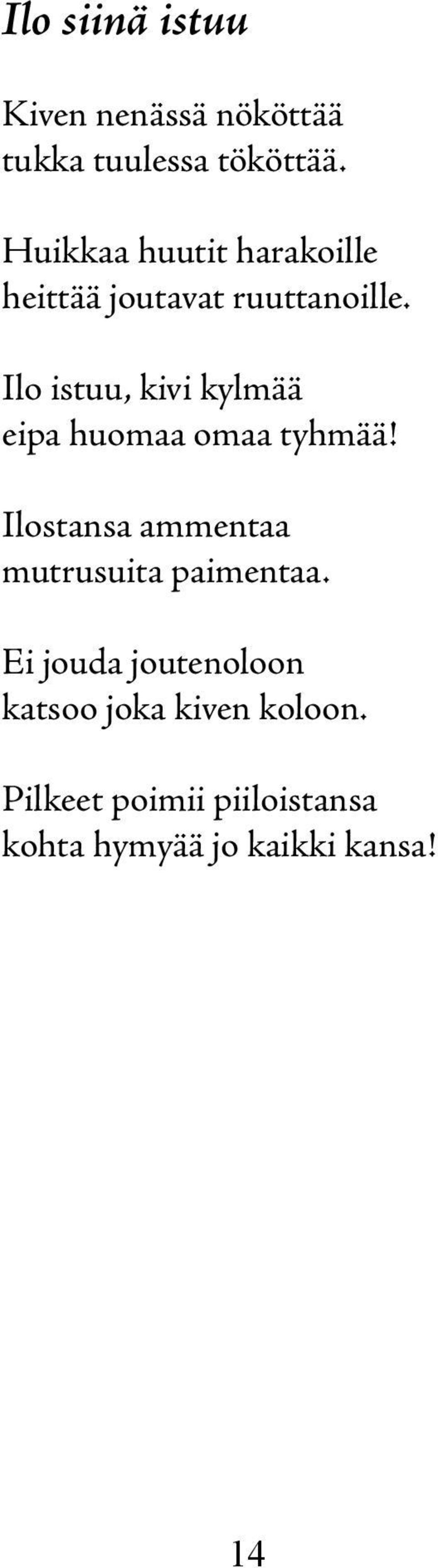 Ilo istuu, kivi kylmää eipa huomaa omaa tyhmää!