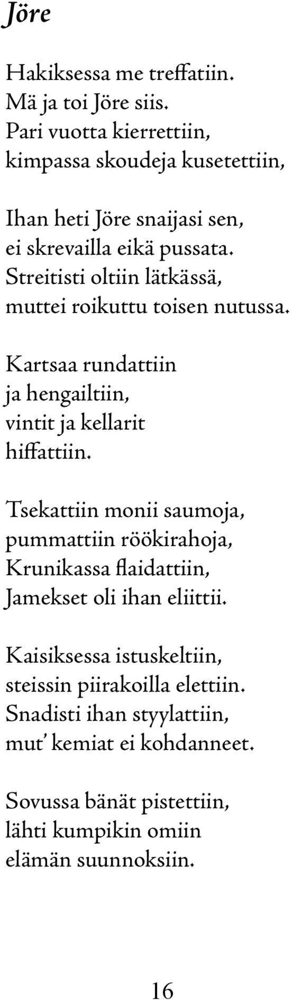 Streitisti oltiin lätkässä, muttei roikuttu toisen nutussa. Kartsaa rundattiin ja hengailtiin, vintit ja kellarit hiffattiin.