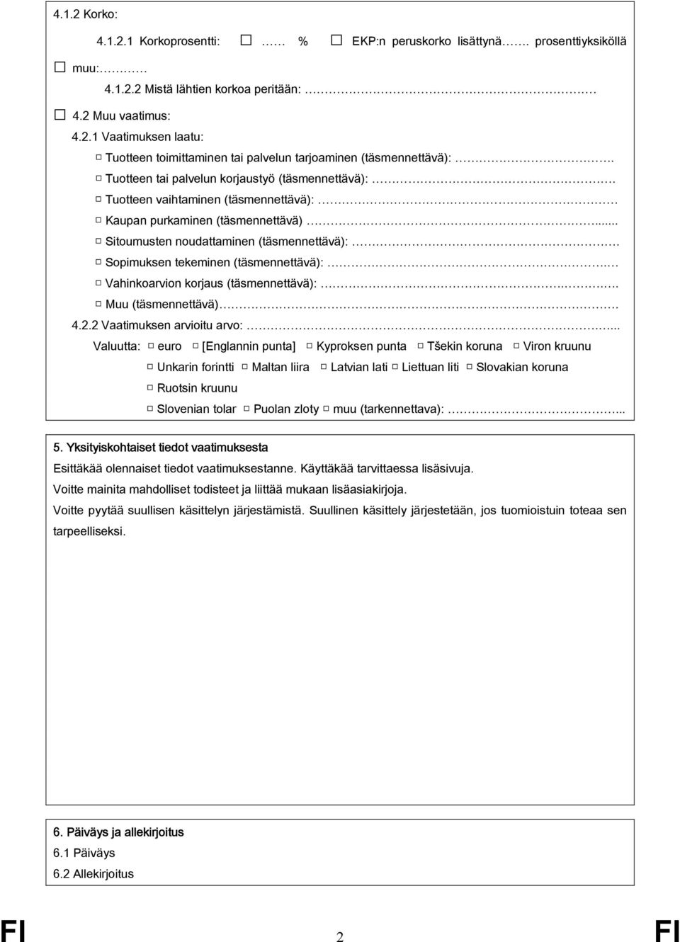 Sopimuksen tekeminen (täsmennettävä):. Vahinkoarvion korjaus (täsmennettävä):... Muu (täsmennettävä). 4.2.2 Vaatimuksen arvioitu arvo:.... Slovenian tolar Puolan zloty muu (tarkennettava):... 5.