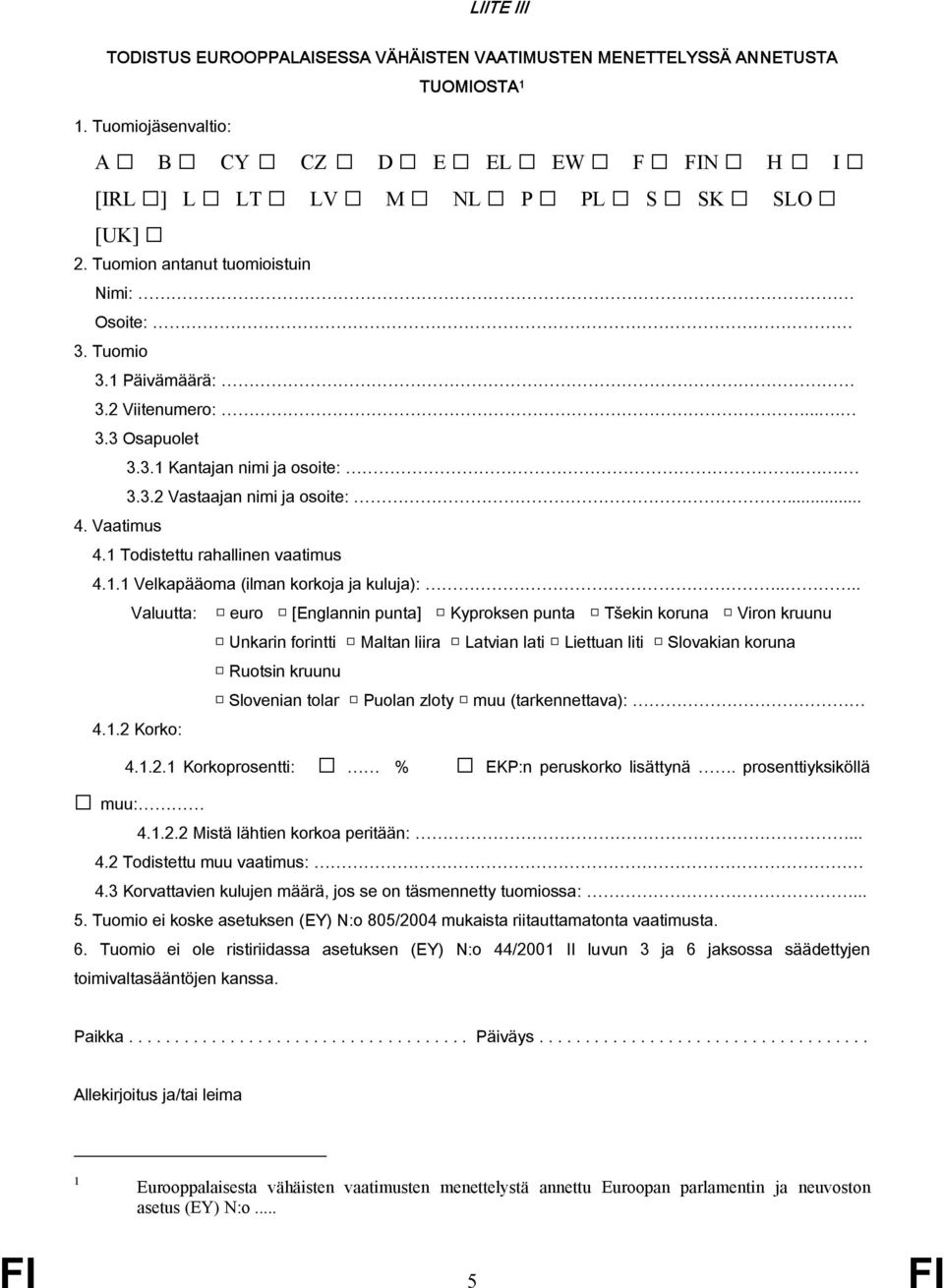 Todistettu rahallinen vaatimus 4.. Velkapääoma (ilman korkoja ja kuluja):.... Slovenian tolar Puolan zloty muu (tarkennettava): 4..2 Korko: 4..2. Korkoprosentti: % EKP:n peruskorko lisättynä.