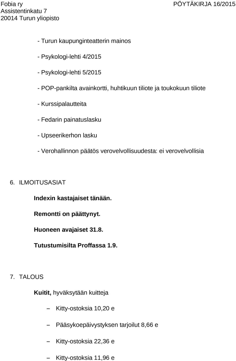 verovelvollisia 6. ILMOITUSASIAT Indexin kastajaiset tänään. Remontti on päättynyt. Huoneen avajaiset 31.8. Tutustumisilta Proffassa 1.9.