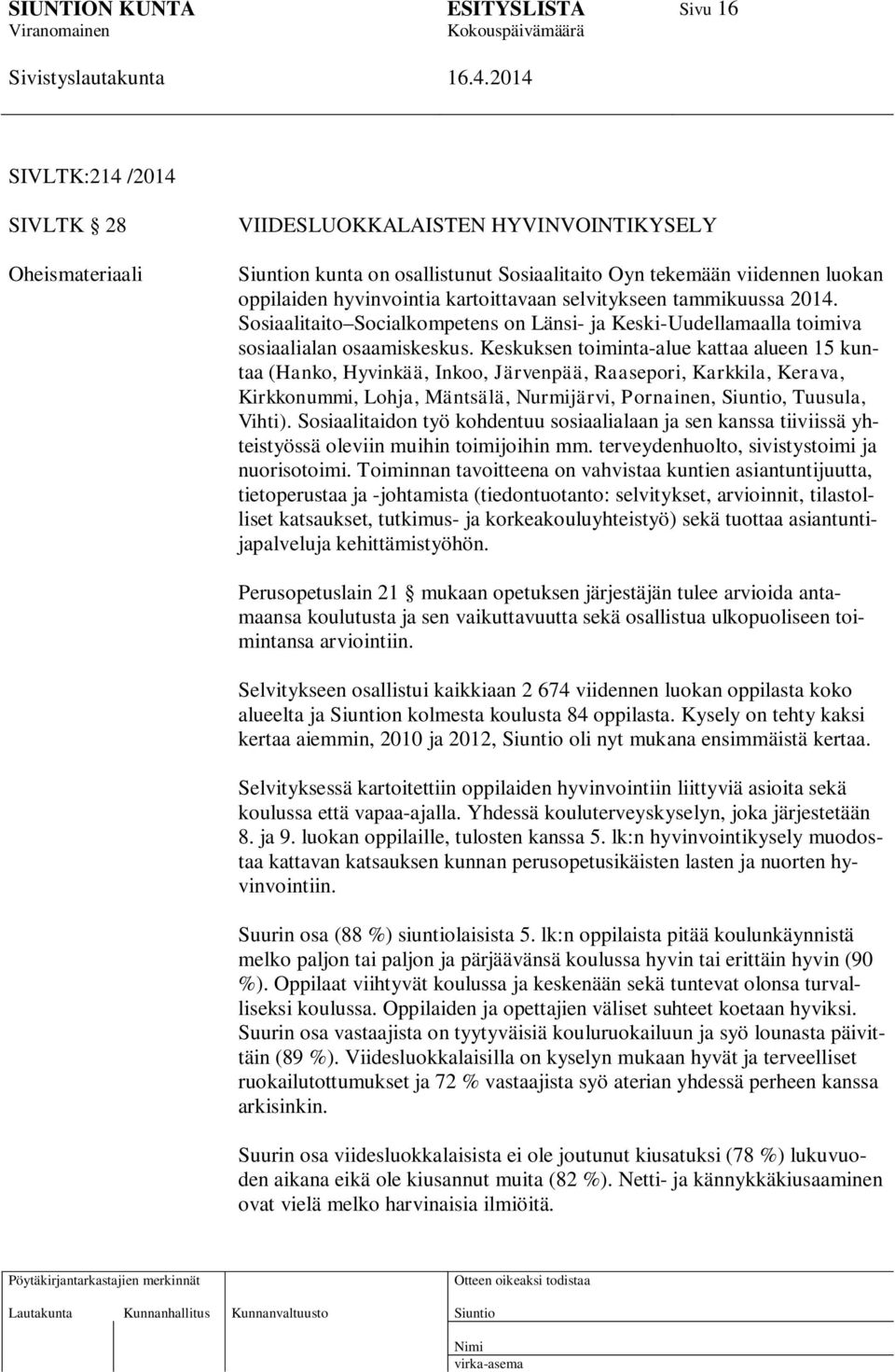 Keskuksen toiminta-alue kattaa alueen 15 kuntaa (Hanko, Hyvinkää, Inkoo, Järvenpää, Raasepori, Karkkila, Kerava, Kirkkonummi, Lohja, Mäntsälä, Nurmijärvi, Pornainen,, Tuusula, Vihti).