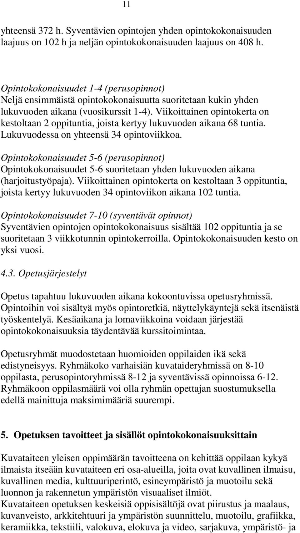 Viikoittainen opintokerta on kestoltaan 2 oppituntia, joista kertyy lukuvuoden aikana 68 tuntia. Lukuvuodessa on yhteensä 34 opintoviikkoa.