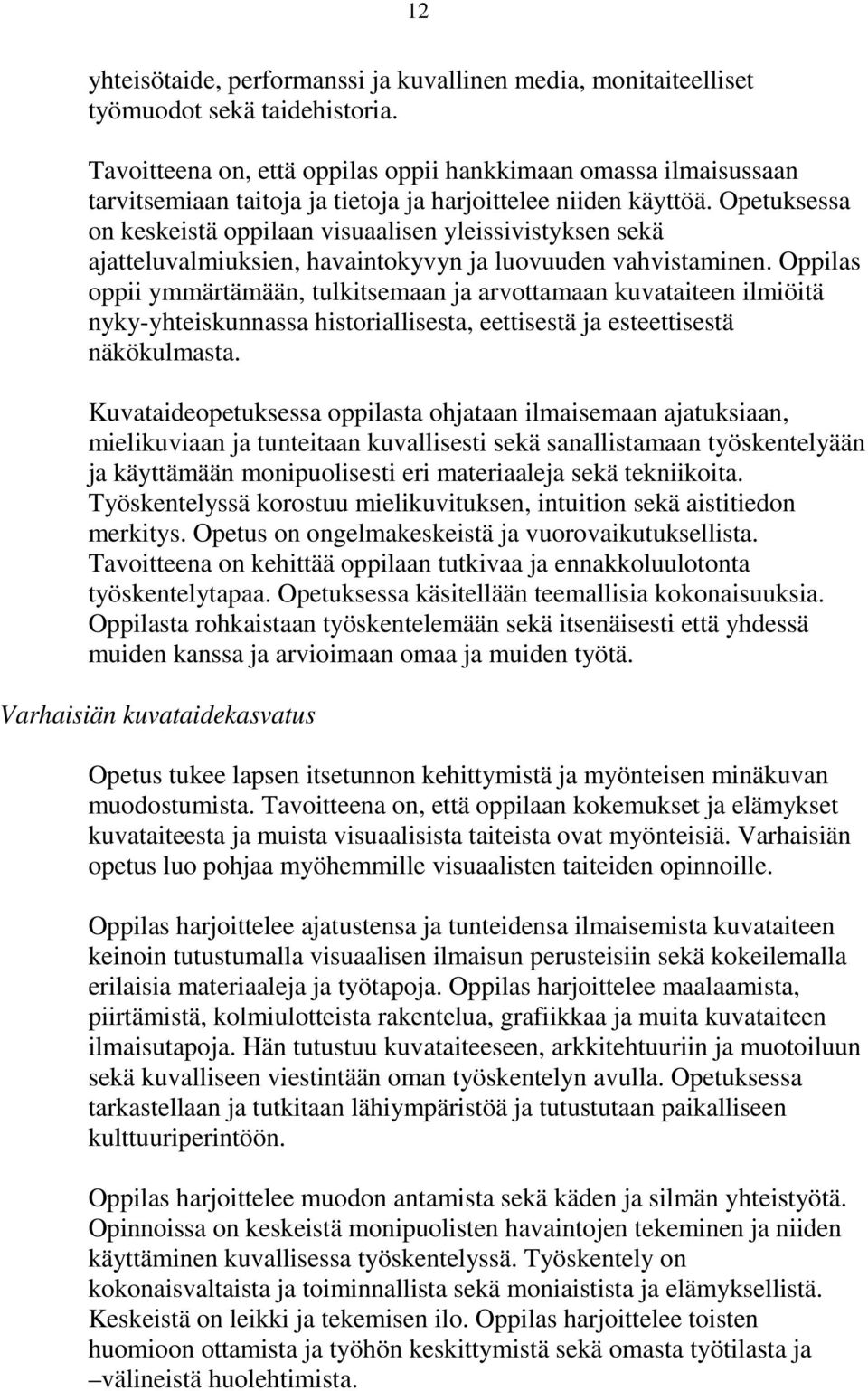 Opetuksessa on keskeistä oppilaan visuaalisen yleissivistyksen sekä ajatteluvalmiuksien, havaintokyvyn ja luovuuden vahvistaminen.