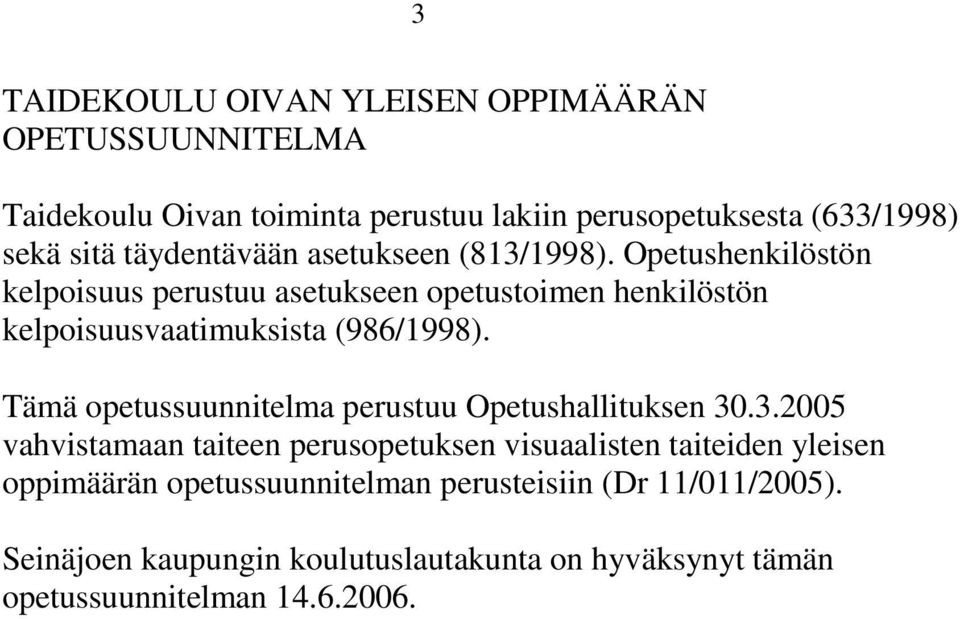 Opetushenkilöstön kelpoisuus perustuu asetukseen opetustoimen henkilöstön kelpoisuusvaatimuksista (986/1998).