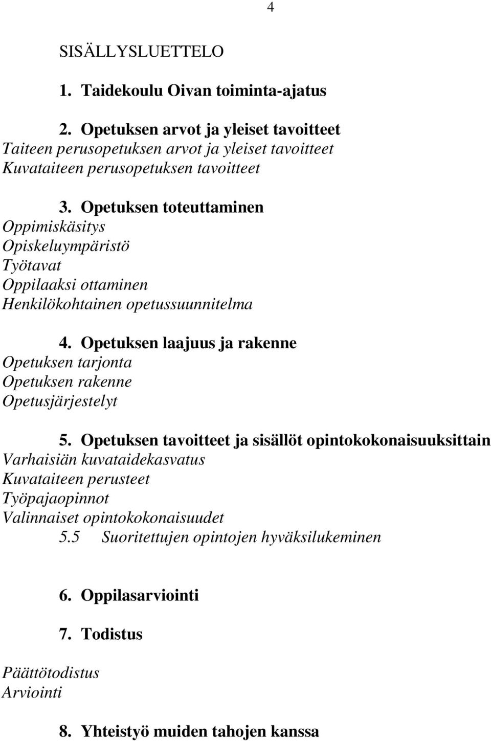 Opetuksen toteuttaminen Oppimiskäsitys Opiskeluympäristö Työtavat Oppilaaksi ottaminen Henkilökohtainen opetussuunnitelma 4.