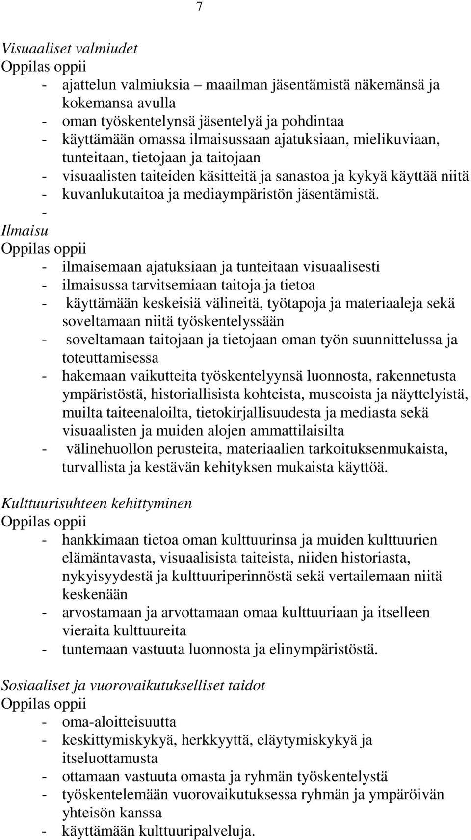 - Ilmaisu Oppilas oppii - ilmaisemaan ajatuksiaan ja tunteitaan visuaalisesti - ilmaisussa tarvitsemiaan taitoja ja tietoa - käyttämään keskeisiä välineitä, työtapoja ja materiaaleja sekä soveltamaan