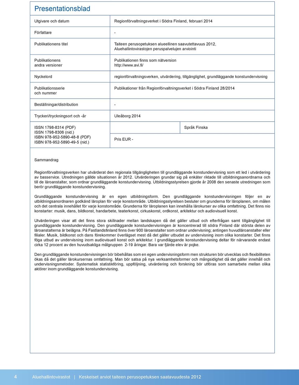 fi/ regionförvaltningsverken, utvärdering, tillgänglighet, grundläggande konstundervisning Publikationer från Regionförvaltningsverket i Södra Finland 28/2014 Beställningar/distribution -