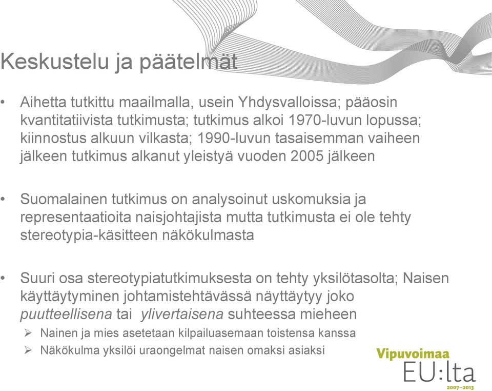 naisjohtajista mutta tutkimusta ei ole tehty stereotypia-käsitteen näkökulmasta Suuri osa stereotypiatutkimuksesta on tehty yksilötasolta; Naisen käyttäytyminen