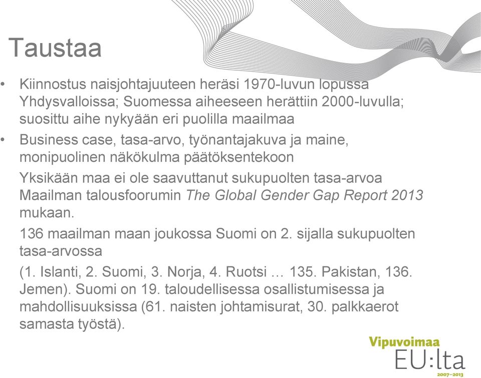 Maailman talousfoorumin The Global Gender Gap Report 2013 mukaan. 136 maailman maan joukossa Suomi on 2. sijalla sukupuolten tasa-arvossa (1. Islanti, 2.