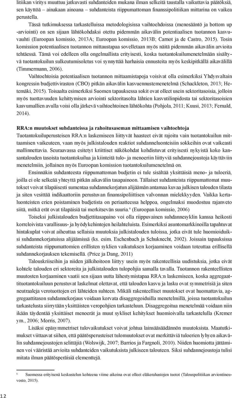 Tässä tutkimuksessa tarkastelluissa metodologisissa vaihtoehdoissa (menosääntö ja bottom up -arviointi) on sen sijaan lähtökohdaksi otettu pidemmän aikavälin potentiaalisen tuotannon kasvuvauhti