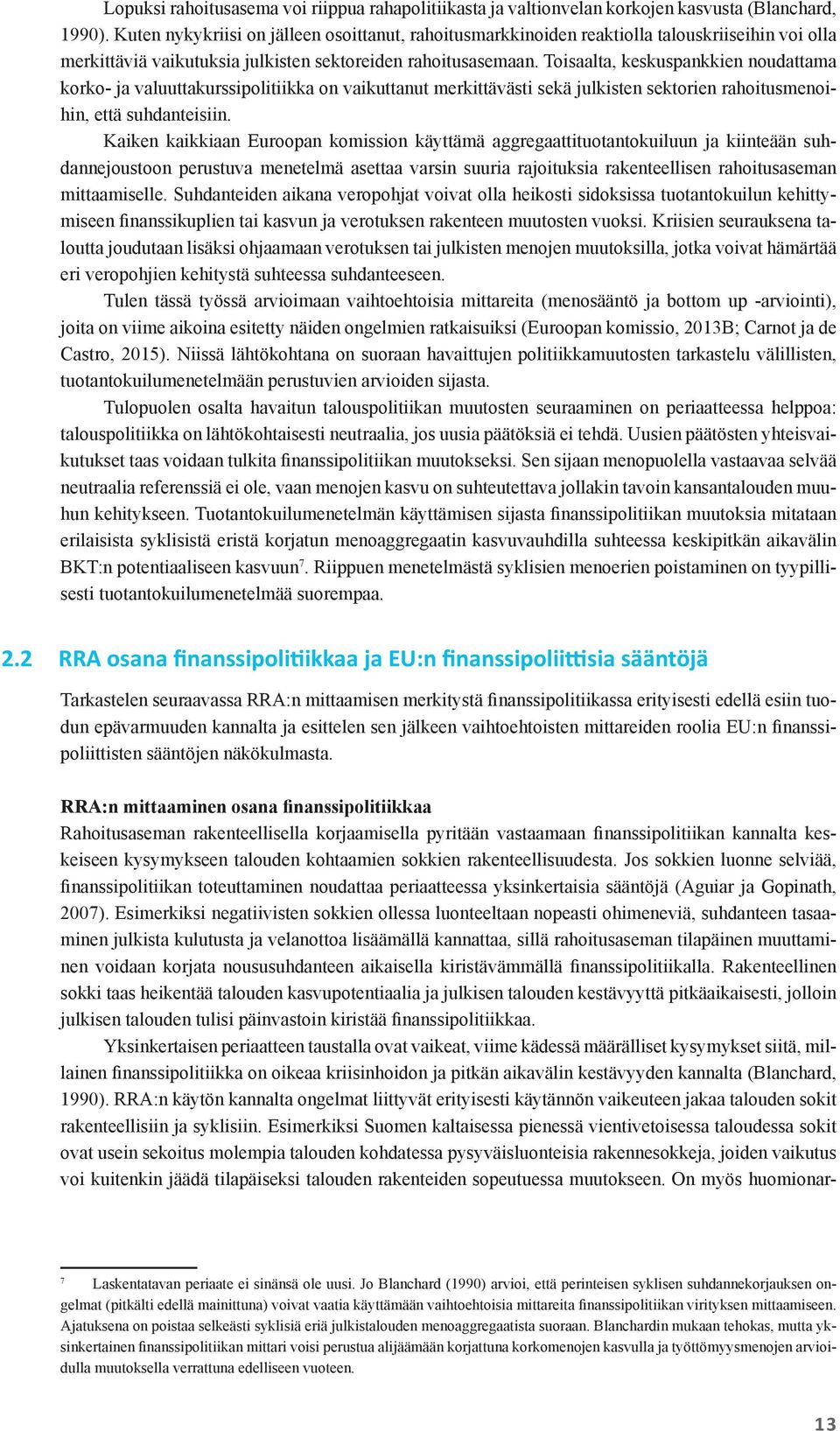 Toisaalta, keskuspankkien noudattama korko- ja valuuttakurssipolitiikka on vaikuttanut merkittävästi sekä julkisten sektorien rahoitusmenoihin, että suhdanteisiin.