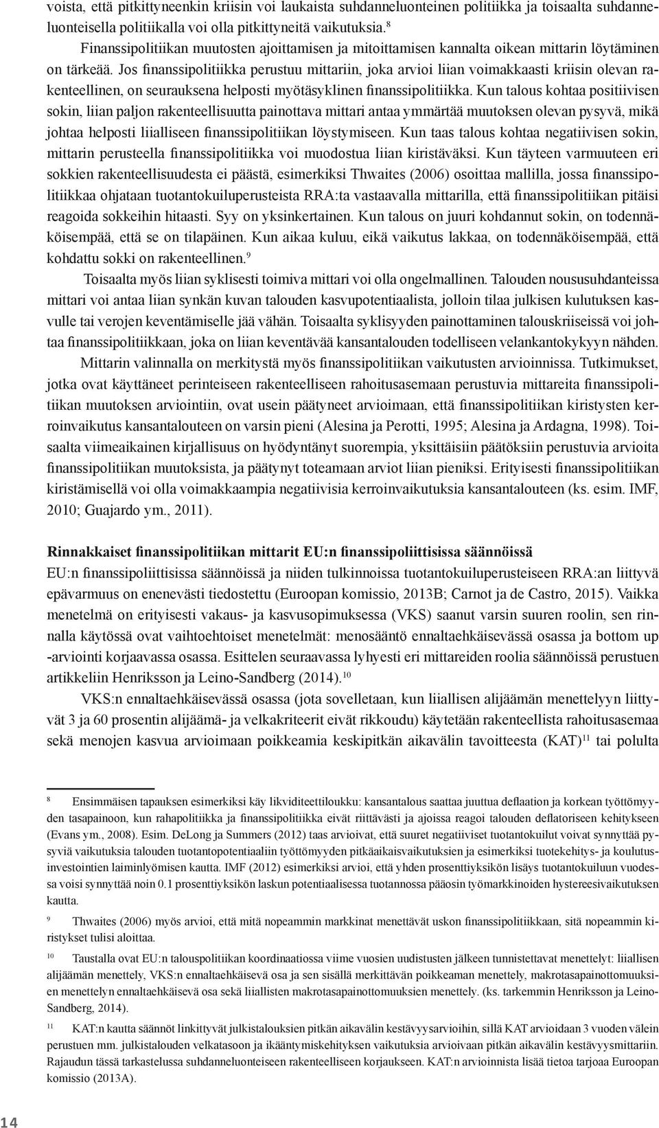 Jos finanssipolitiikka perustuu mittariin, joka arvioi liian voimakkaasti kriisin olevan rakenteellinen, on seurauksena helposti myötäsyklinen finanssipolitiikka.