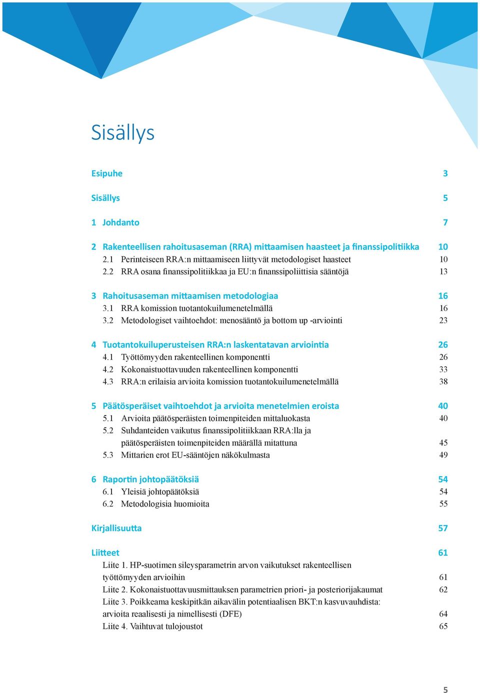 1 RRA komission tuotantokuilumenetelmällä 16 3.2 Metodologiset vaihtoehdot: menosääntö ja bottom up -arviointi 23 4 Tuotantokuiluperusteisen RRA:n laskentatavan arviointia 26 4.