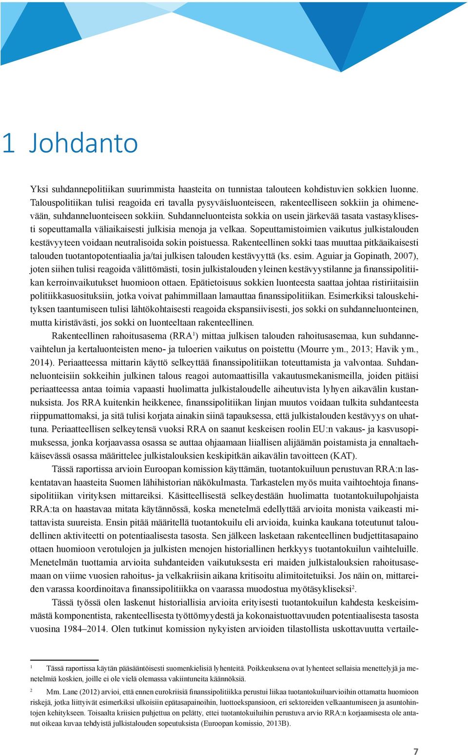 Suhdanneluonteista sokkia on usein järkevää tasata vastasyklisesti sopeuttamalla väliaikaisesti julkisia menoja ja velkaa.