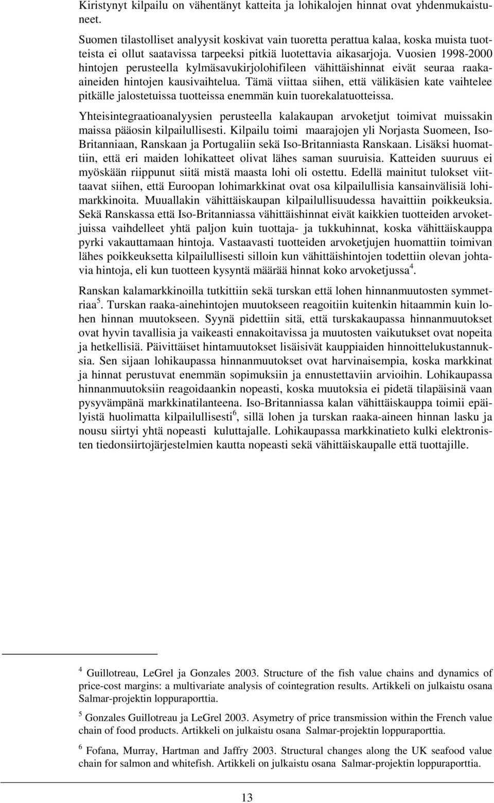 Vuosien 1998-2000 hintojen perusteella kylmäsavukirjolohifileen vähittäishinnat eivät seuraa raakaaineiden hintojen kausivaihtelua.