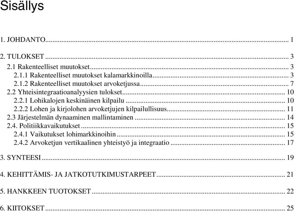 .. 11 2.3 Järjestelmän dynaaminen mallintaminen... 14 2.4. Politiikkavaikutukset... 15 2.4.1 Vaikutukset lohimarkkinoihin...15 2.4.2 Arvoketjun vertikaalinen yhteistyö ja integraatio.